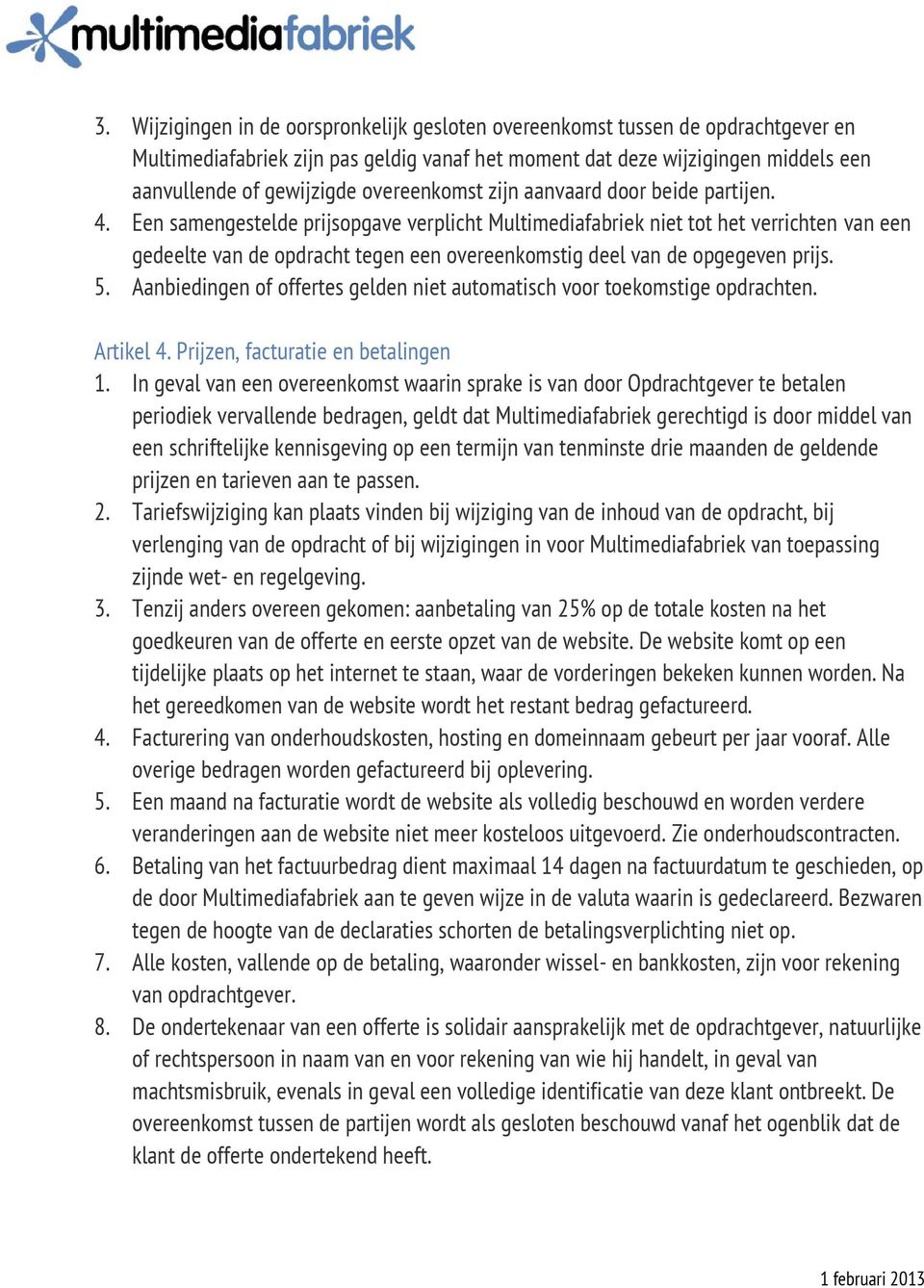 Een samengestelde prijsopgave verplicht Multimediafabriek niet tot het verrichten van een gedeelte van de opdracht tegen een overeenkomstig deel van de opgegeven prijs. 5.