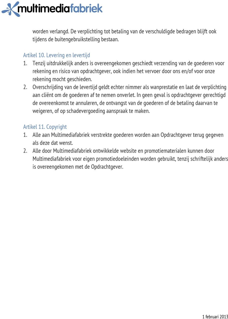 2. Overschrijding van de levertijd geldt echter nimmer als wanprestatie en laat de verplichting aan cliënt om de goederen af te nemen onverlet.