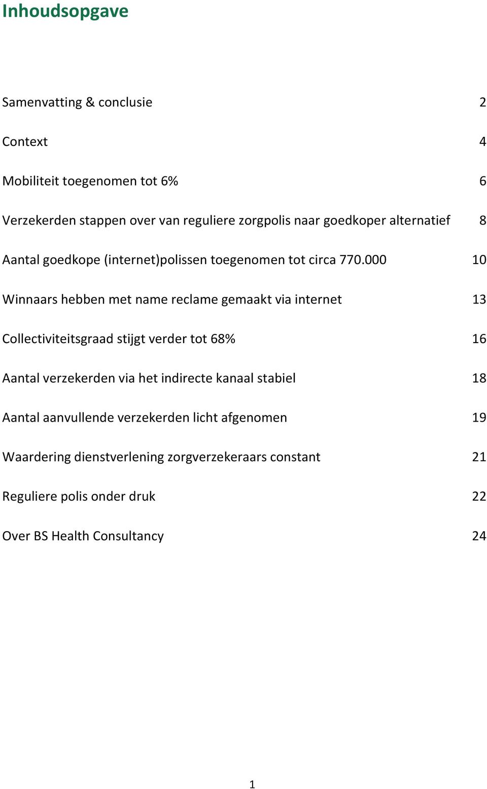 000 10 Winnaars hebben met name reclame gemaakt via internet 13 Collectiviteitsgraad stijgt verder tot 68% 16 Aantal verzekerden via het