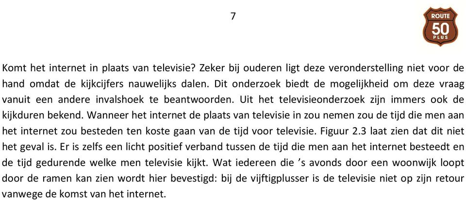 Wanneer het internet de plaats van televisie in zou nemen zou de tijd die men aan het internet zou besteden ten koste gaan van de tijd voor televisie. Figuur 2.3 laat zien dat dit niet het geval is.