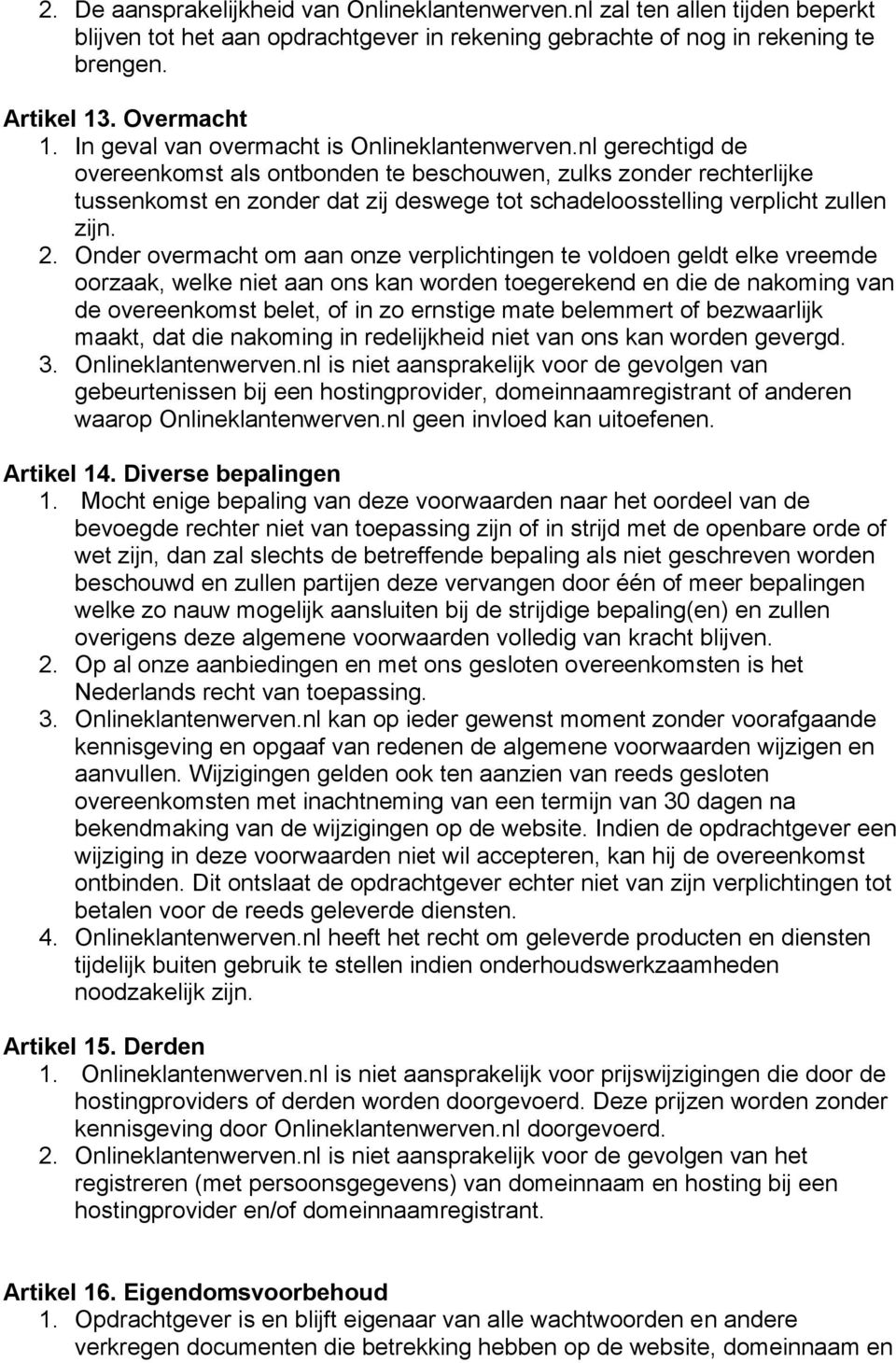 nl gerechtigd de overeenkomst als ontbonden te beschouwen, zulks zonder rechterlijke tussenkomst en zonder dat zij deswege tot schadeloosstelling verplicht zullen zijn. 2.