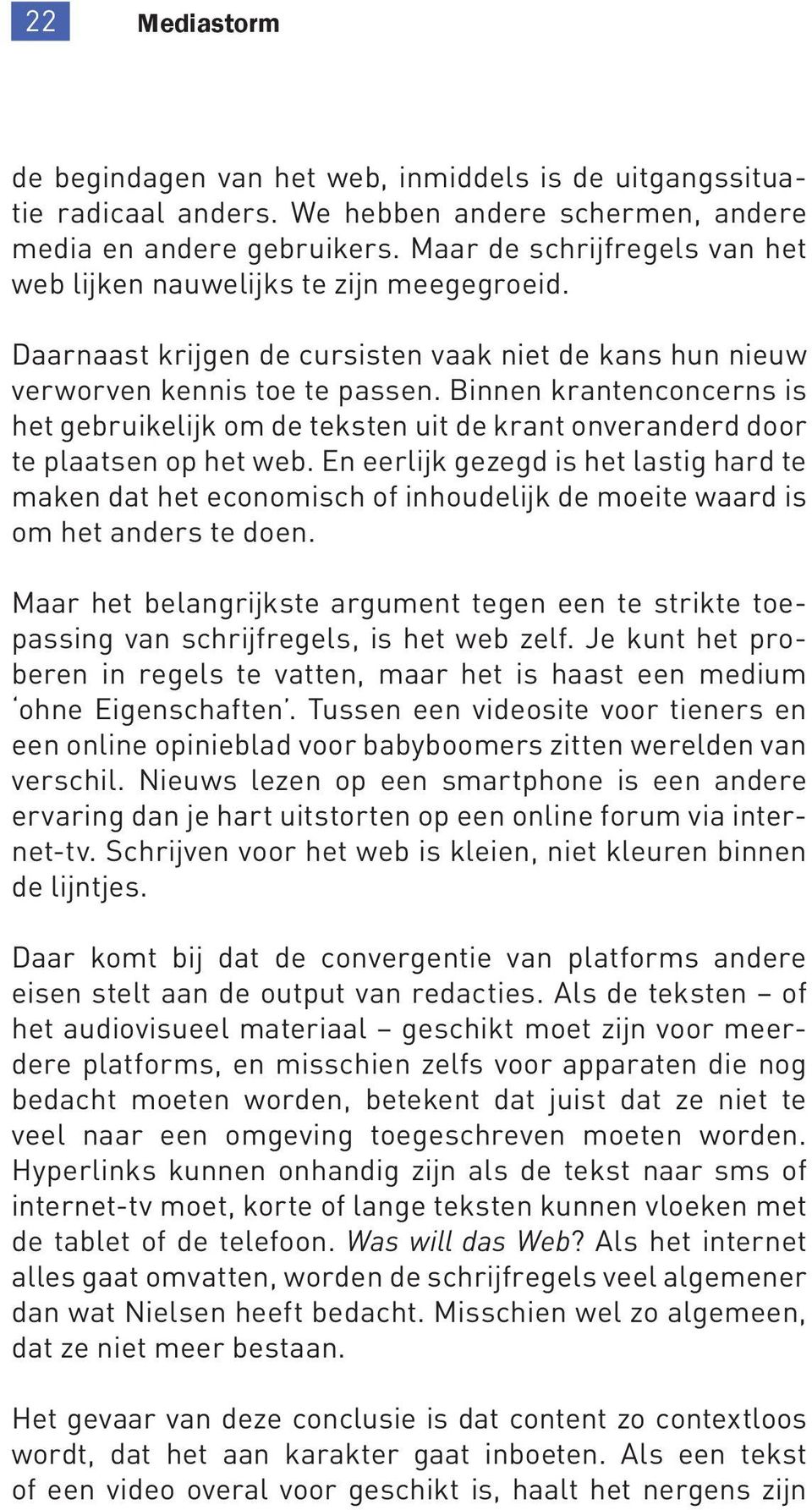 Binnen krantenconcerns is het gebruikelijk om de teksten uit de krant onveranderd door te plaatsen op het web.