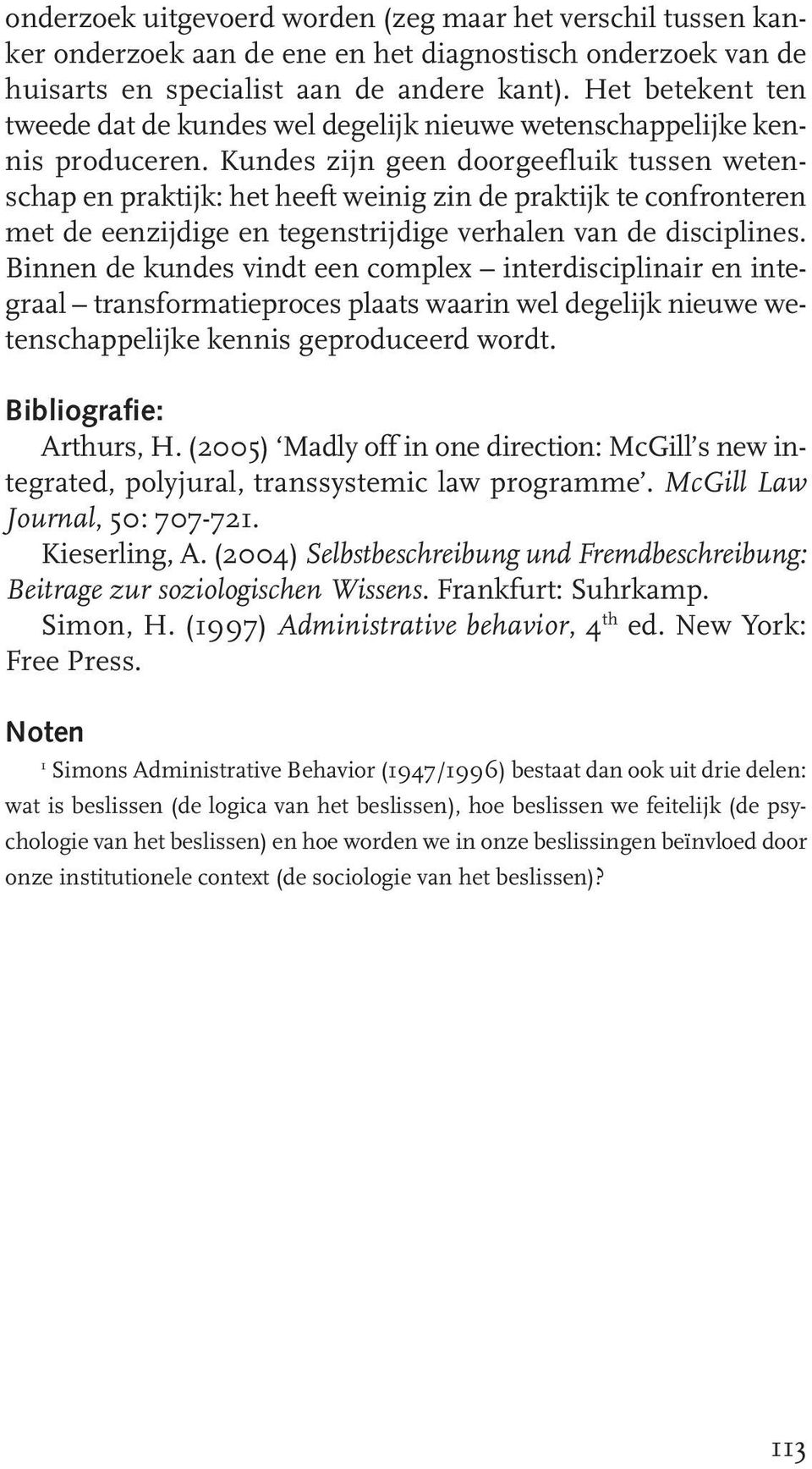 Kundes zijn geen doorgeefluik tussen wetenschap en praktijk: het heeft weinig zin de praktijk te confronteren met de eenzijdige en tegenstrijdige verhalen van de disciplines.