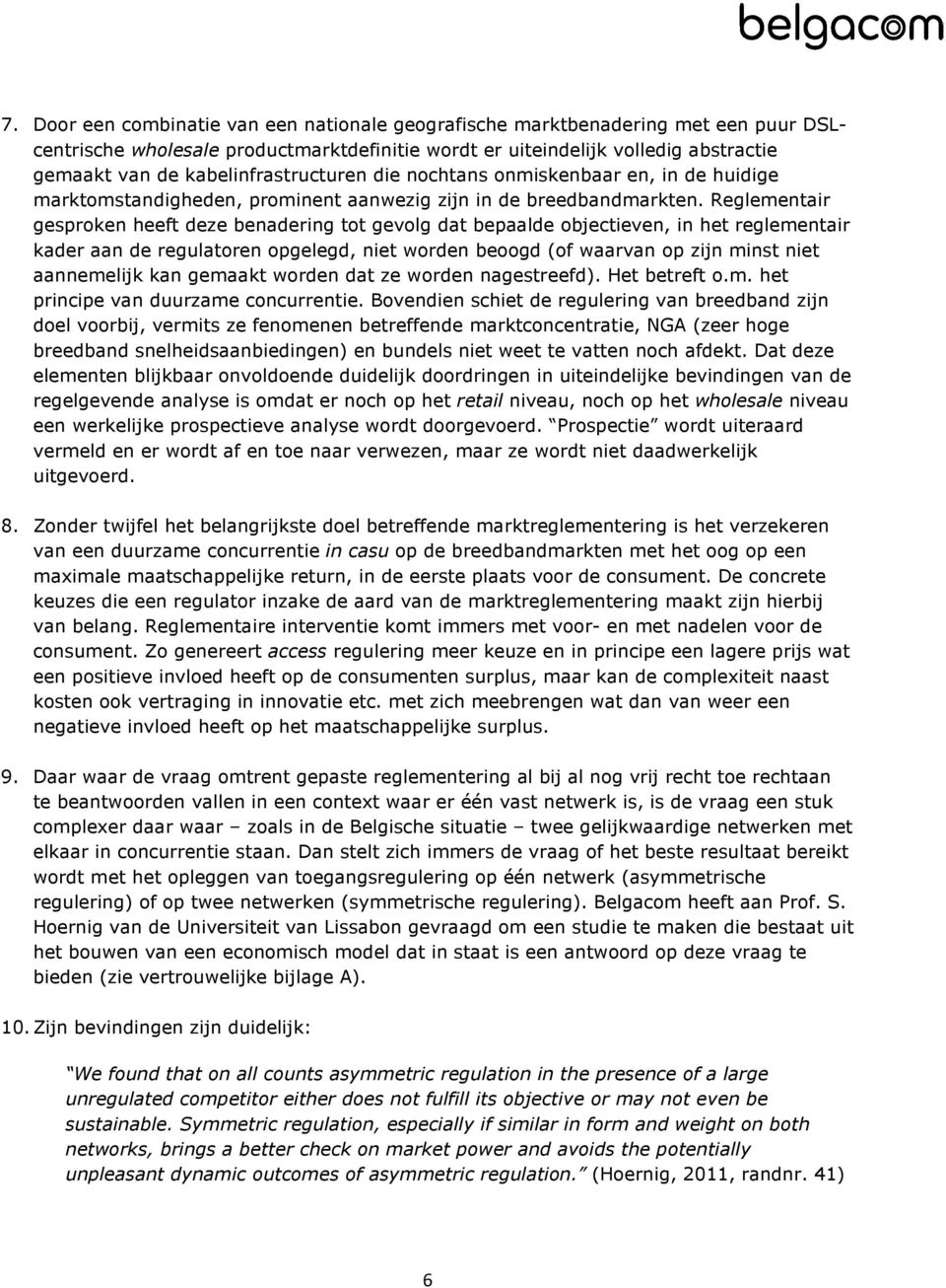 Reglementair gesproken heeft deze benadering tot gevolg dat bepaalde objectieven, in het reglementair kader aan de regulatoren opgelegd, niet worden beoogd (of waarvan op zijn minst niet aannemelijk