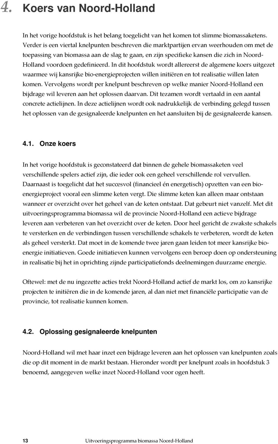 gedefinieerd. In dit hoofdstuk wordt allereerst de algemene koers uitgezet waarmee wij kansrijke bio-energieprojecten willen initiëren en tot realisatie willen laten komen.