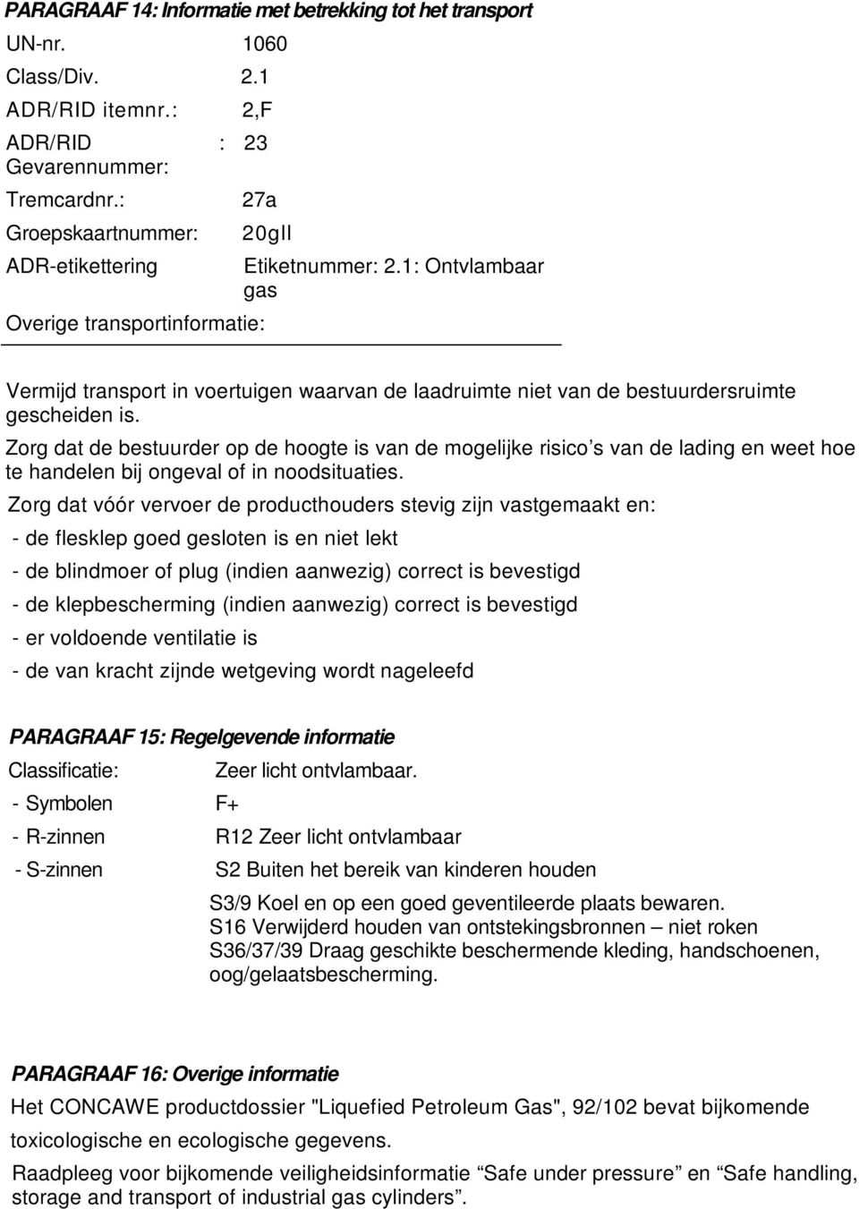 1: Ontvlambaar gas Vermijd transport in voertuigen waarvan de laadruimte niet van de bestuurdersruimte gescheiden is.