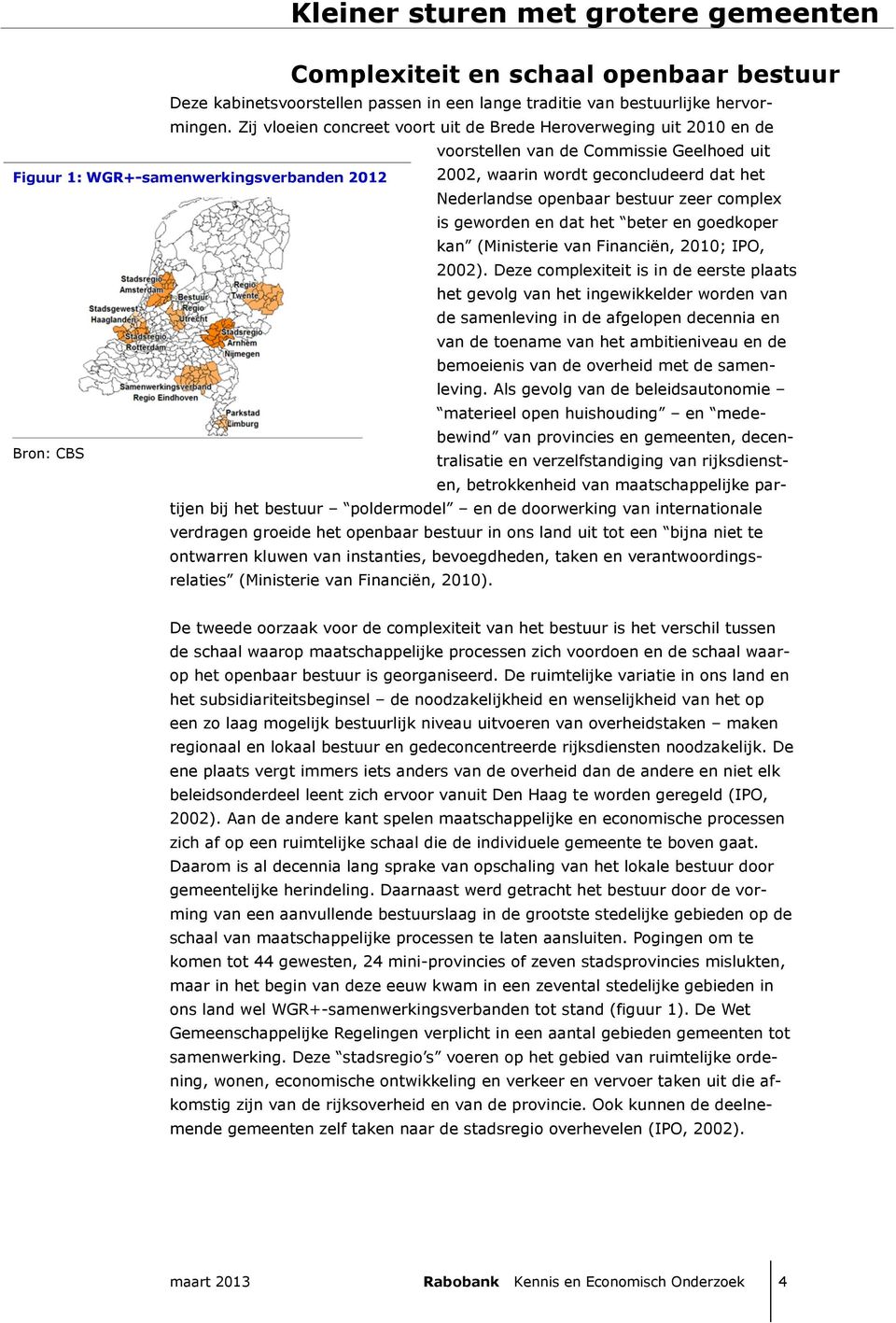 Nederlandse openbaar bestuur zeer complex is geworden en dat het beter en goedkoper kan (Ministerie van Financiën, 2010; IPO, 2002).