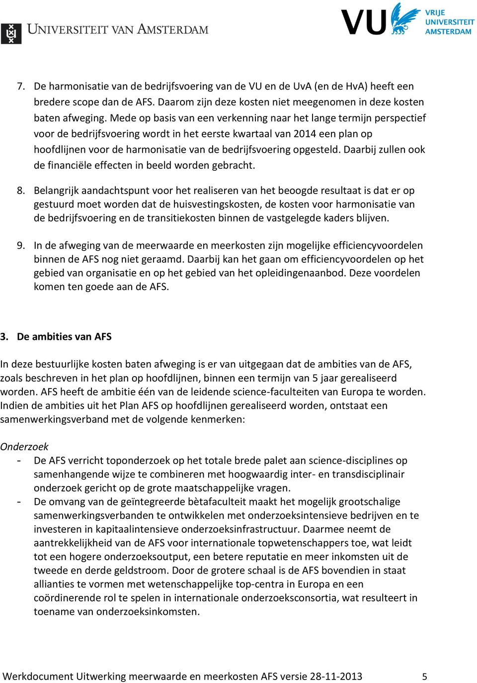 opgesteld. Daarbij zullen ook de financiële effecten in beeld worden gebracht. 8.