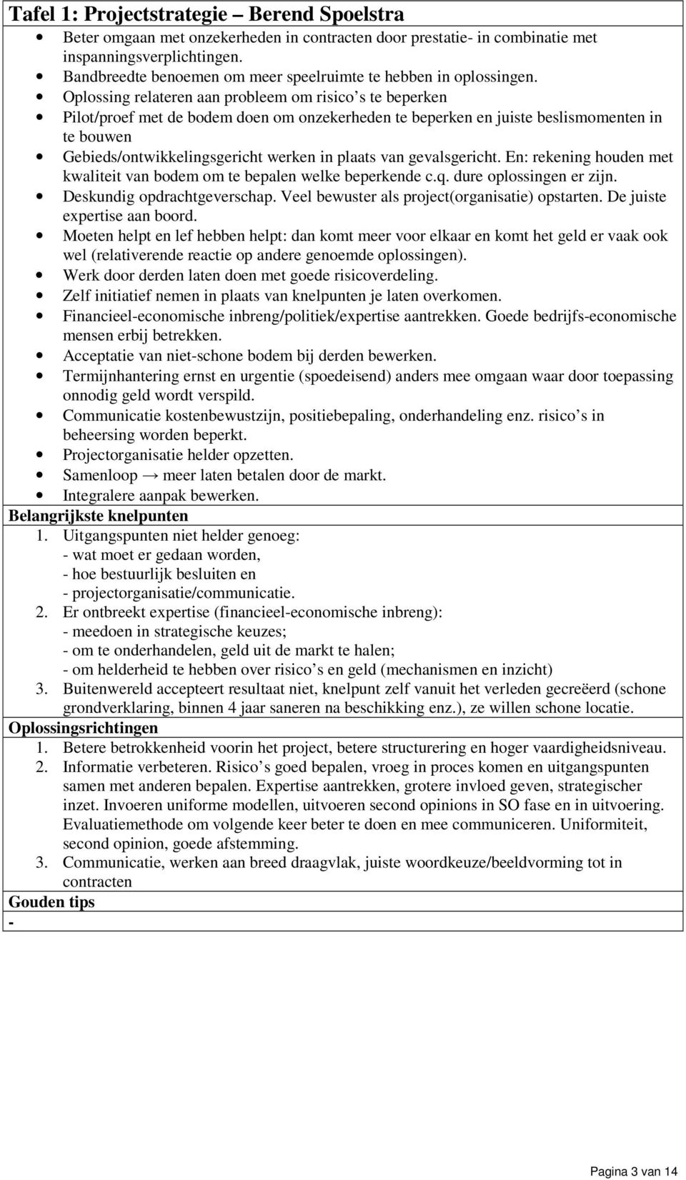 Oplossing relateren aan probleem om risico s te beperken Pilot/proef met de bodem doen om onzekerheden te beperken en juiste beslismomenten in te bouwen Gebieds/ontwikkelingsgericht werken in plaats