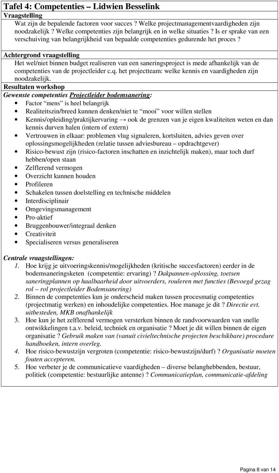 Achtergrond vraagstelling Het wel/niet binnen budget realiseren van een saneringsproject is mede afhankelijk van de competenties van de projectleider c.q.