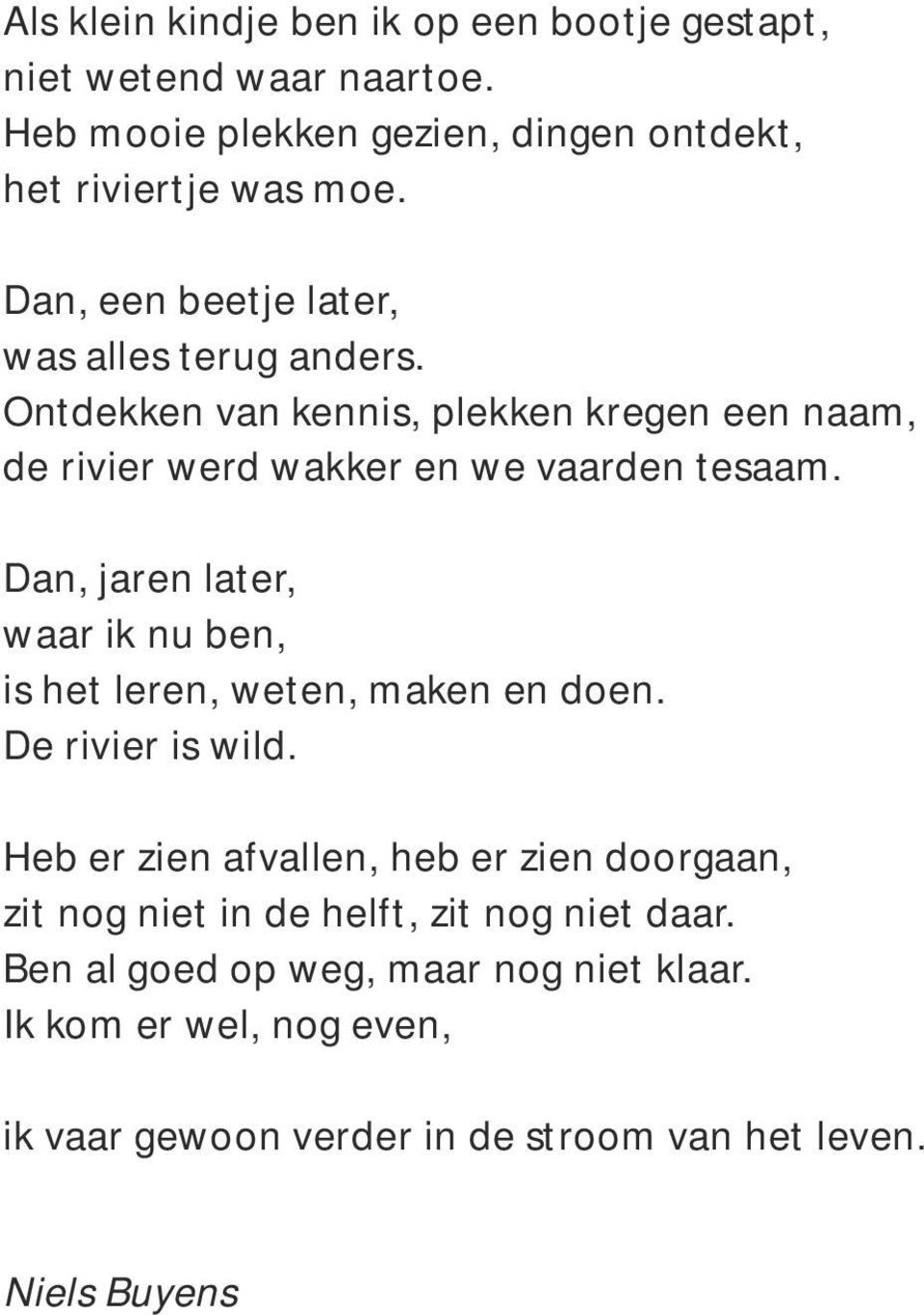 Dan, jaren later, waar ik nu ben, is het leren, weten, maken en doen. De rivier is wild.