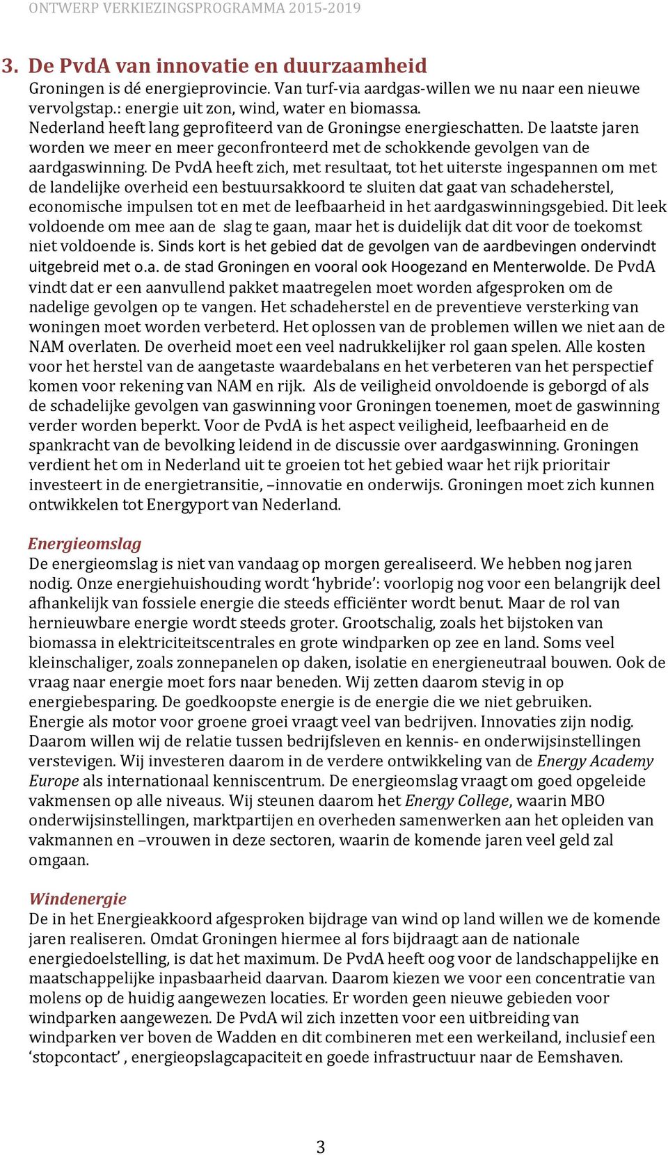 De PvdA heeft zich, met resultaat, tot het uiterste ingespannen om met de landelijke overheid een bestuursakkoord te sluiten dat gaat van schadeherstel, economische impulsen tot en met de