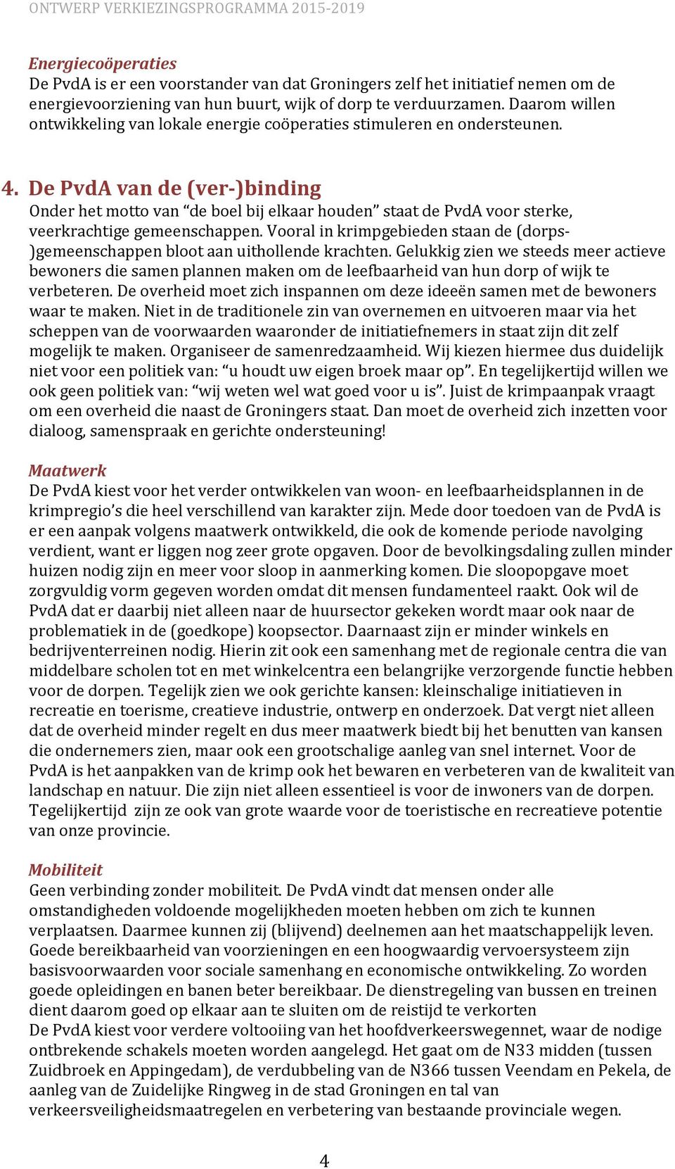 De PvdA van de (ver-)binding Onder het motto van de boel bij elkaar houden staat de PvdA voor sterke, veerkrachtige gemeenschappen.