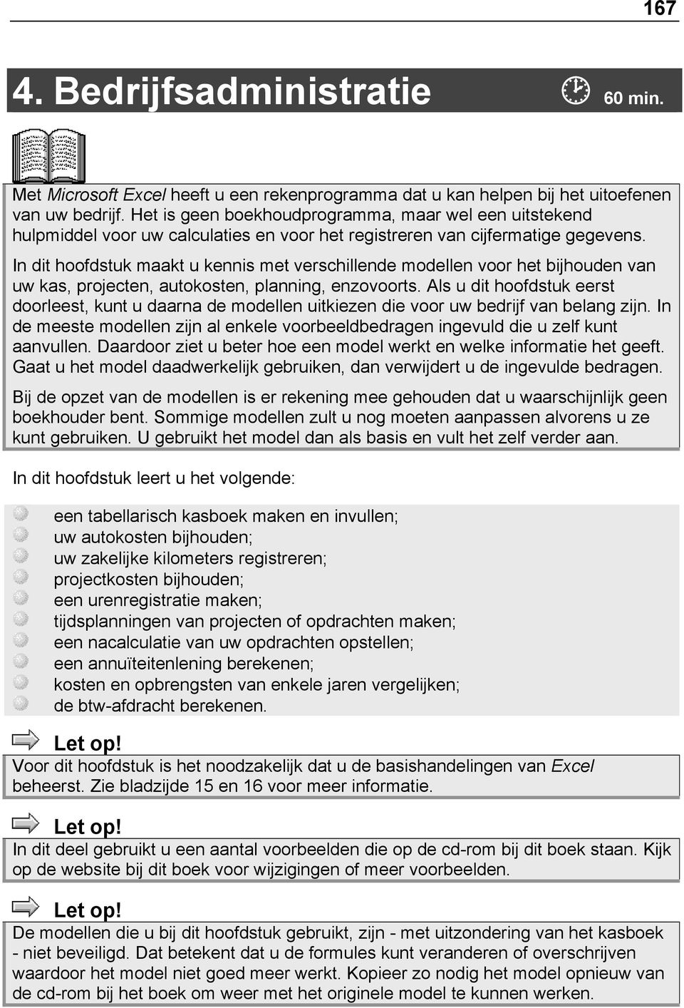 In dit hoofdstuk maakt u kennis met verschillende modellen voor het bijhouden van uw kas, projecten, autokosten, planning, enzovoorts.