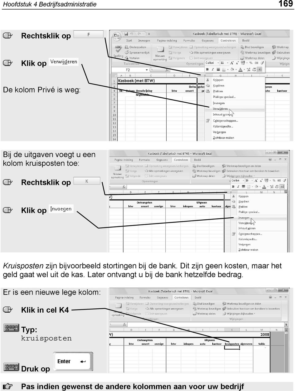 Dit zijn geen kosten, maar het geld gaat wel uit de kas. Later ontvangt u bij de bank hetzelfde bedrag.