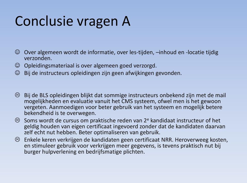 Bij de BLS opleidingen blijkt dat sommige instructeurs onbekend zijn met de mail mogelijkheden en evaluatie vanuit het CMS systeem, ofwel men is het gewoon vergeten.