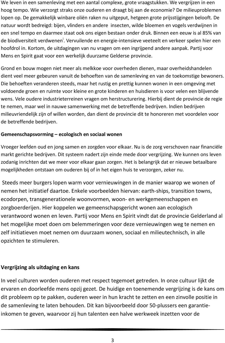 De natuur wordt bedreigd: bijen, vlinders en andere insecten, wilde bloemen en vogels verdwijnen in een snel tempo en daarmee staat ook ons eigen bestaan onder druk.