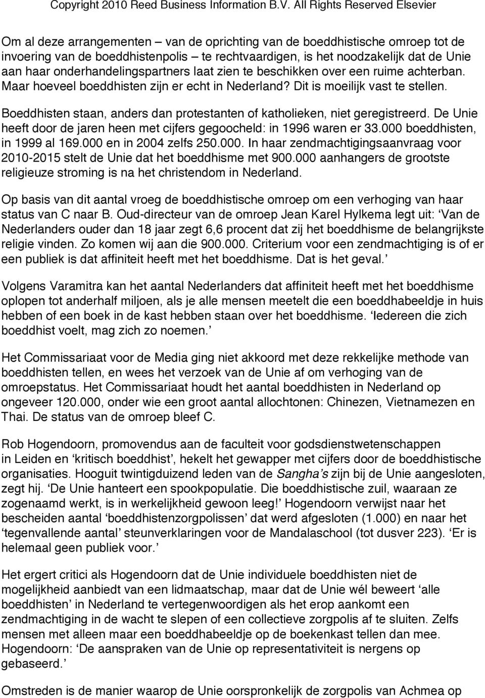 Boeddhisten staan, anders dan protestanten of katholieken, niet geregistreerd. De Unie heeft door de jaren heen met cijfers gegoocheld: in 1996 waren er 33.000 boeddhisten, in 1999 al 169.