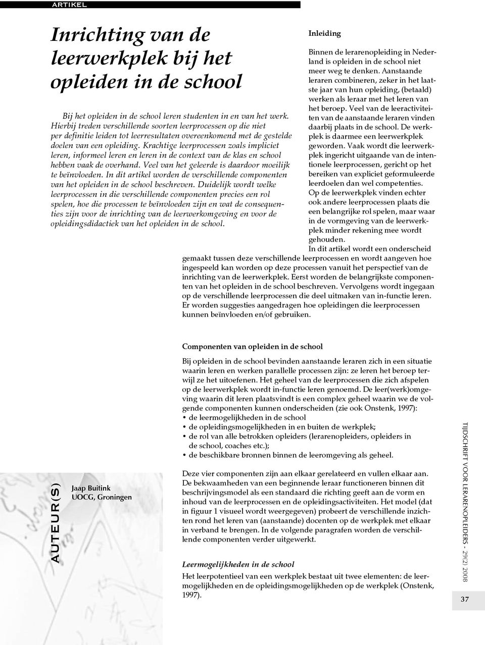 Krachtige leerprocessen zoals impliciet leren, informeel leren en leren in de context van de klas en school hebben vaak de overhand. Veel van het geleerde is daardoor moeilijk te beïnvloeden.