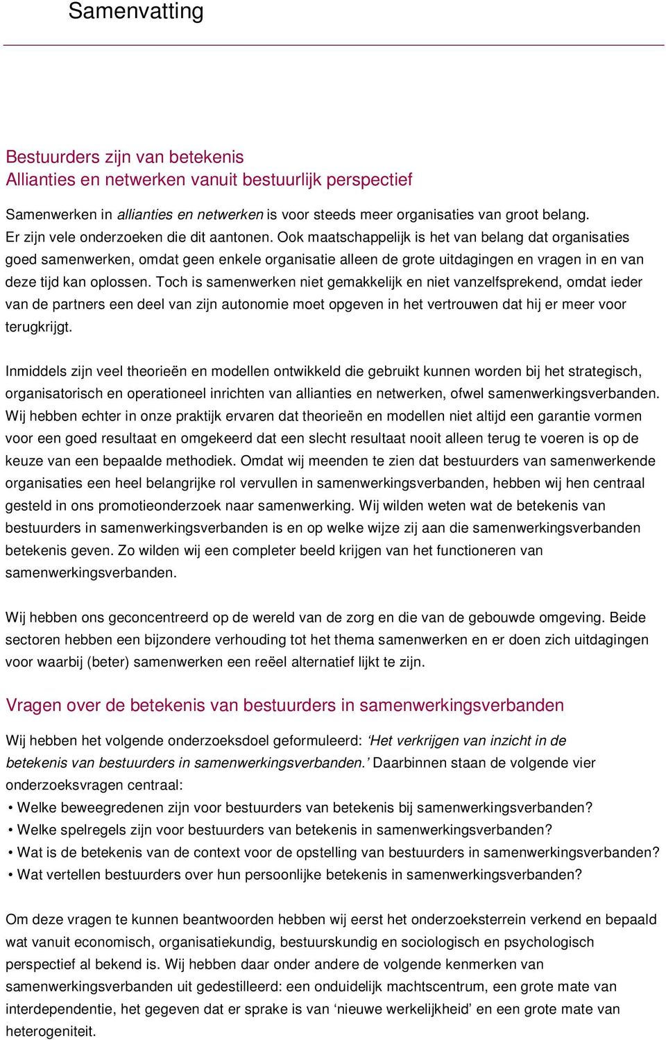 Ook maatschappelijk is het van belang dat organisaties goed samenwerken, omdat geen enkele organisatie alleen de grote uitdagingen en vragen in en van deze tijd kan oplossen.