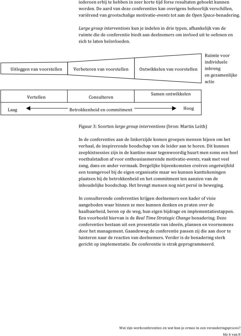 Large group interventions kun je indelen in drie typen, afhankelijk van de ruimte die de conferentie biedt aan deelnemers om invloed uit te oefenen en zich te laten beïnvloeden.