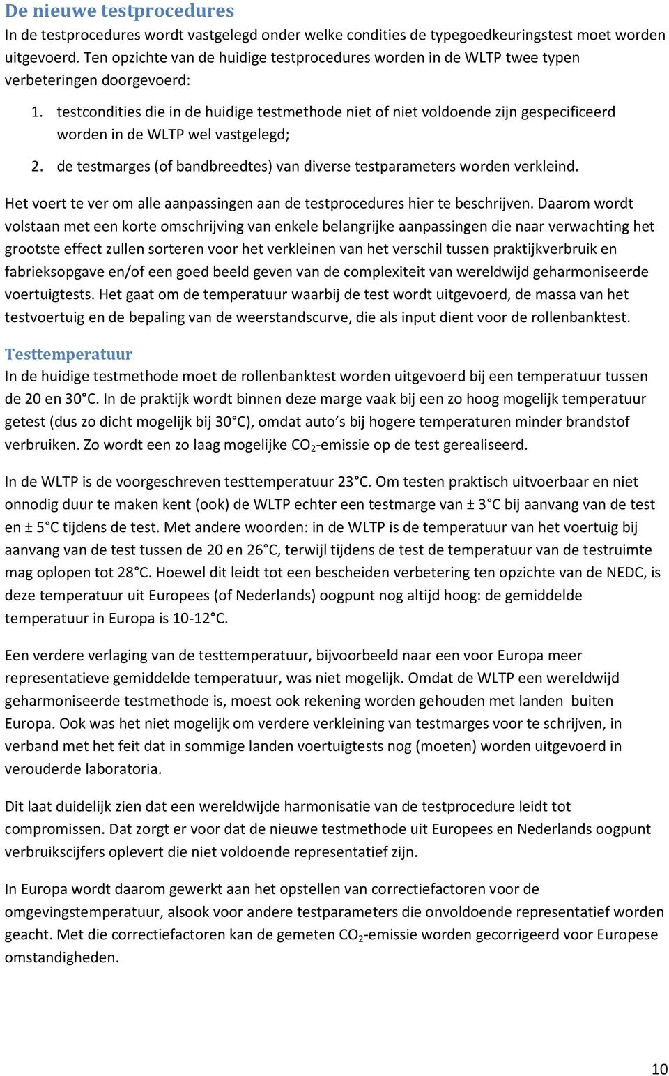 testcondities die in de huidige testmethode niet of niet voldoende zijn gespecificeerd worden in de WLTP wel vastgelegd; 2. de testmarges (of bandbreedtes) van diverse testparameters worden verkleind.