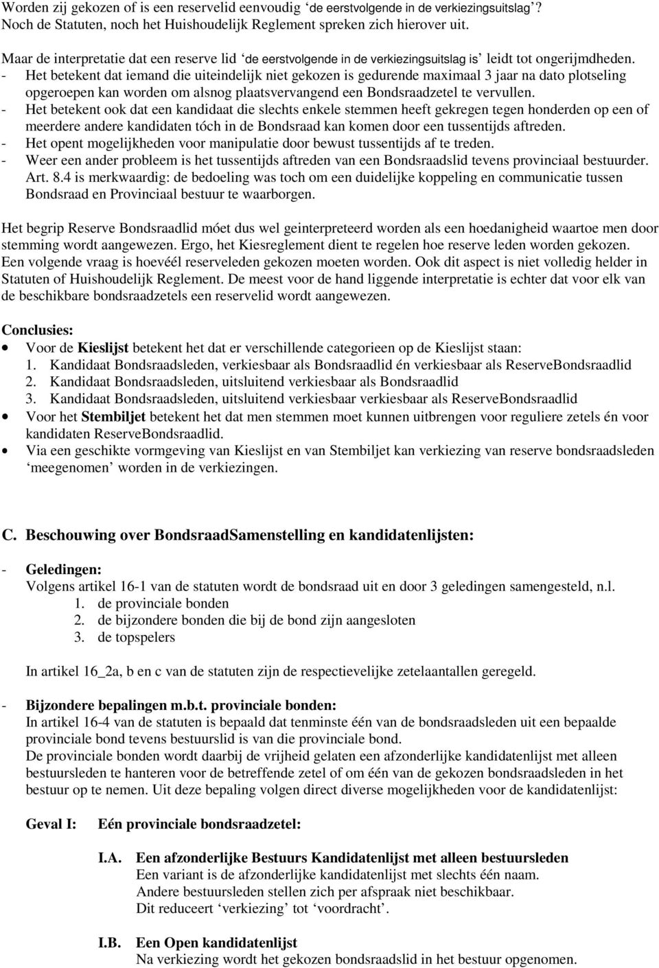 - Het betekent dat iemand die uiteindelijk niet gekozen is gedurende maximaal 3 jaar na dato plotseling opgeroepen kan worden om alsnog plaatsvervangend een Bondsraadzetel te vervullen.