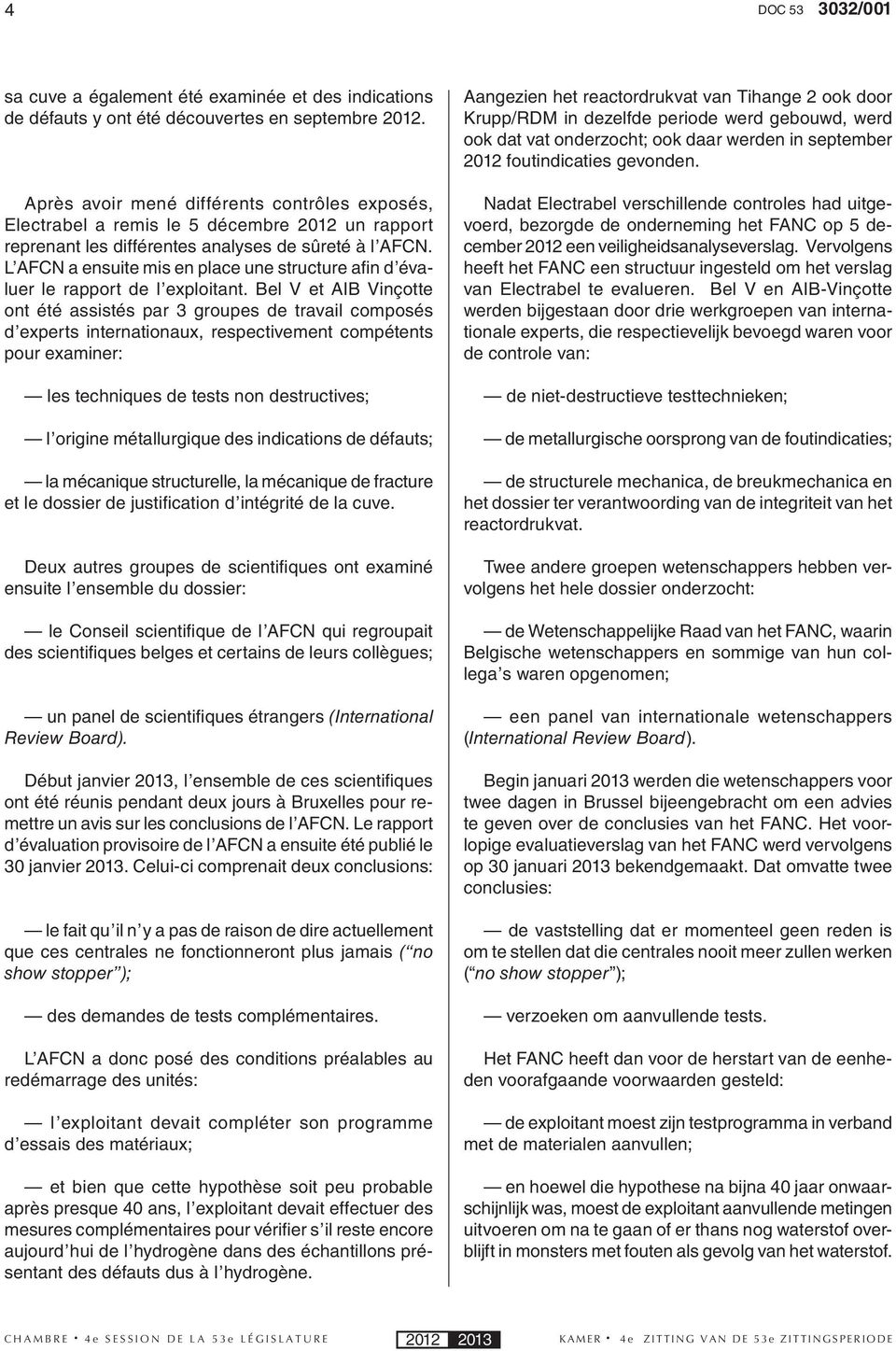 L AFCN a ensuite mis en place une structure afi n d évaluer le rapport de l exploitant.