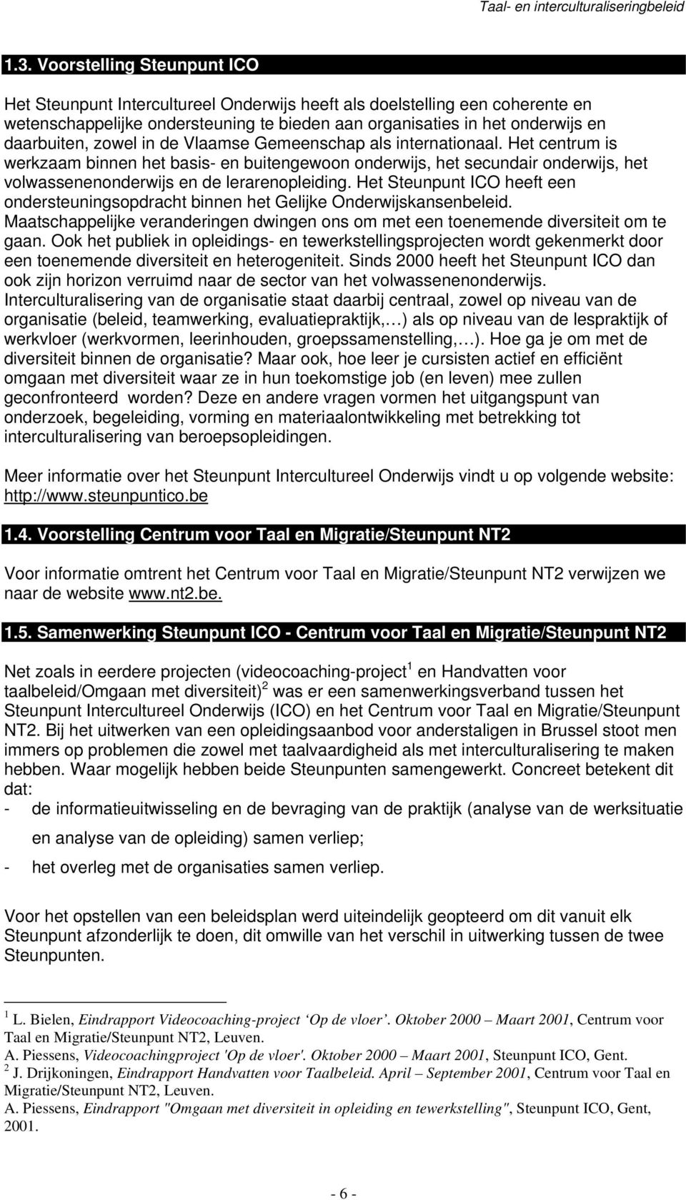 zowel in de Vlaamse Gemeenschap als internationaal. Het centrum is werkzaam binnen het basis- en buitengewoon onderwijs, het secundair onderwijs, het volwassenenonderwijs en de lerarenopleiding.