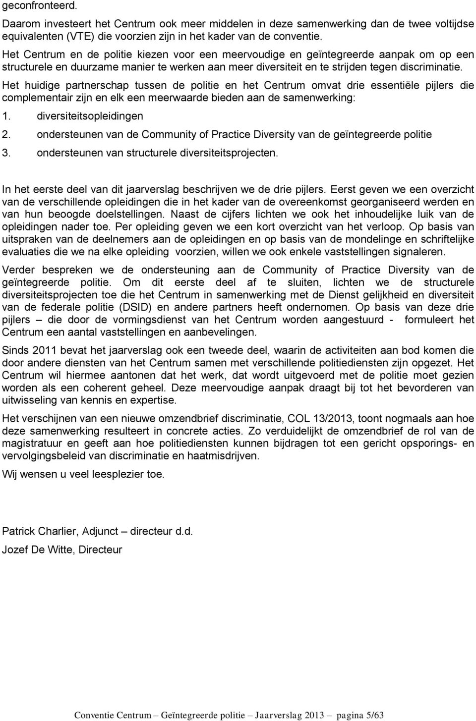 Het huidige partnerschap tussen de plitie en het Centrum mvat drie essentiële pijlers die cmplementair zijn en elk een meerwaarde bieden aan de samenwerking: 1. diversiteitspleidingen 2.