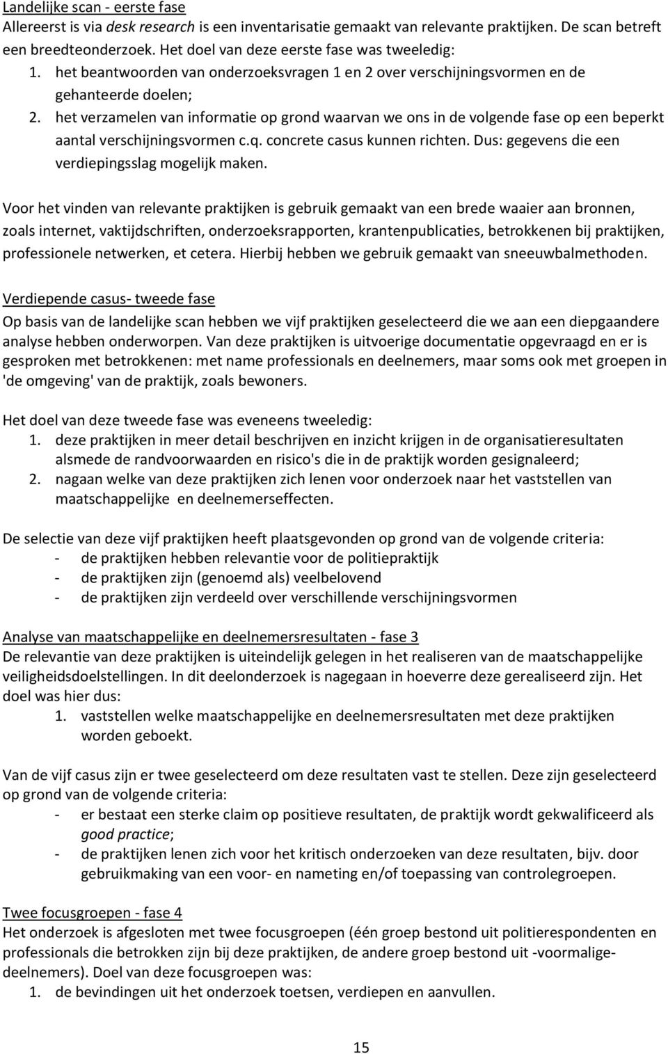 het verzamelen van informatie op grond waarvan we ons in de volgende fase op een beperkt aantal verschijningsvormen c.q. concrete casus kunnen richten.