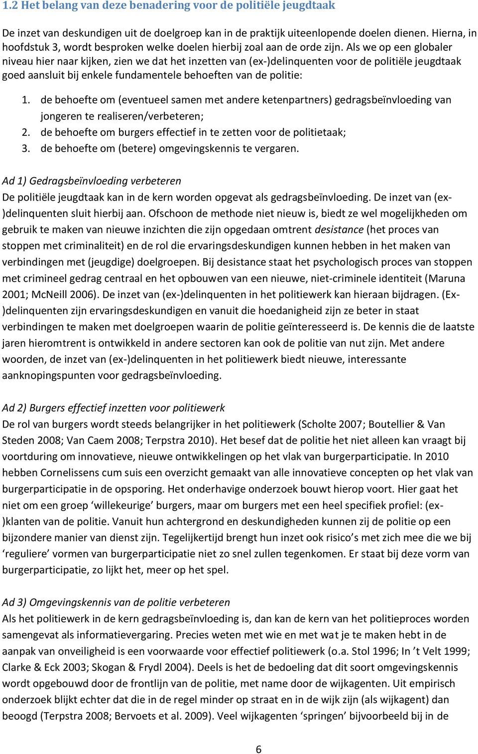 Als we op een globaler niveau hier naar kijken, zien we dat het inzetten van (ex-)delinquenten voor de politiële jeugdtaak goed aansluit bij enkele fundamentele behoeften van de politie: 1.