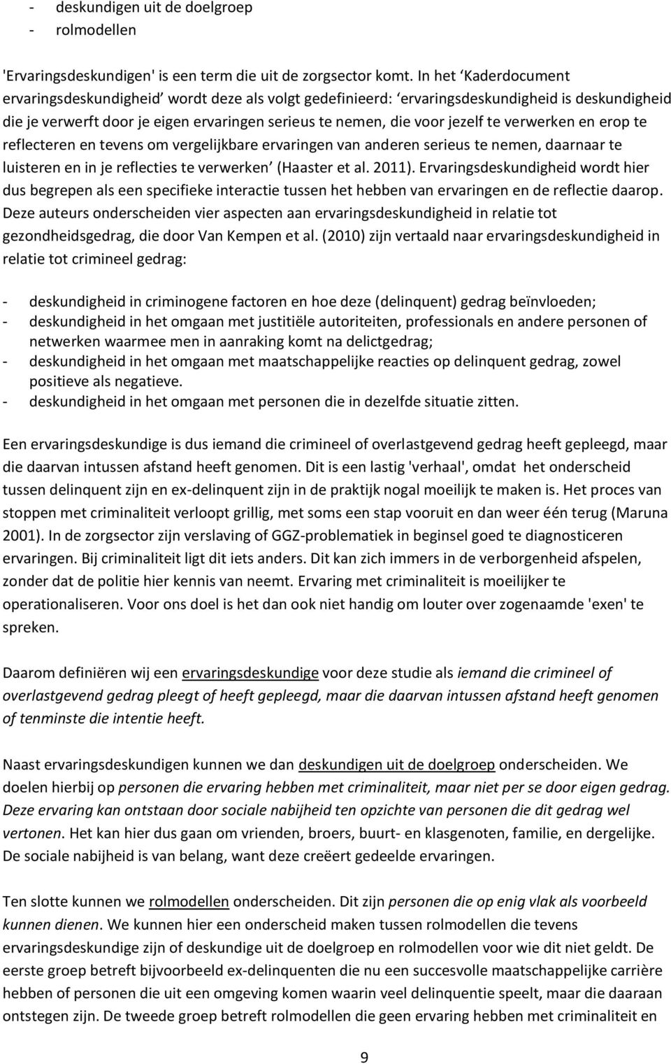 verwerken en erop te reflecteren en tevens om vergelijkbare ervaringen van anderen serieus te nemen, daarnaar te luisteren en in je reflecties te verwerken (Haaster et al. 2011).