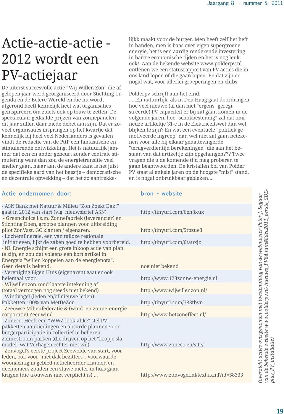 Dat er zoveel organisaties inspringen op het kwartje dat kennelijk bij heel veel Nederlanders is gevallen vindt de redactie van de PttP een fantastische en stimulerende ontwikkeling.