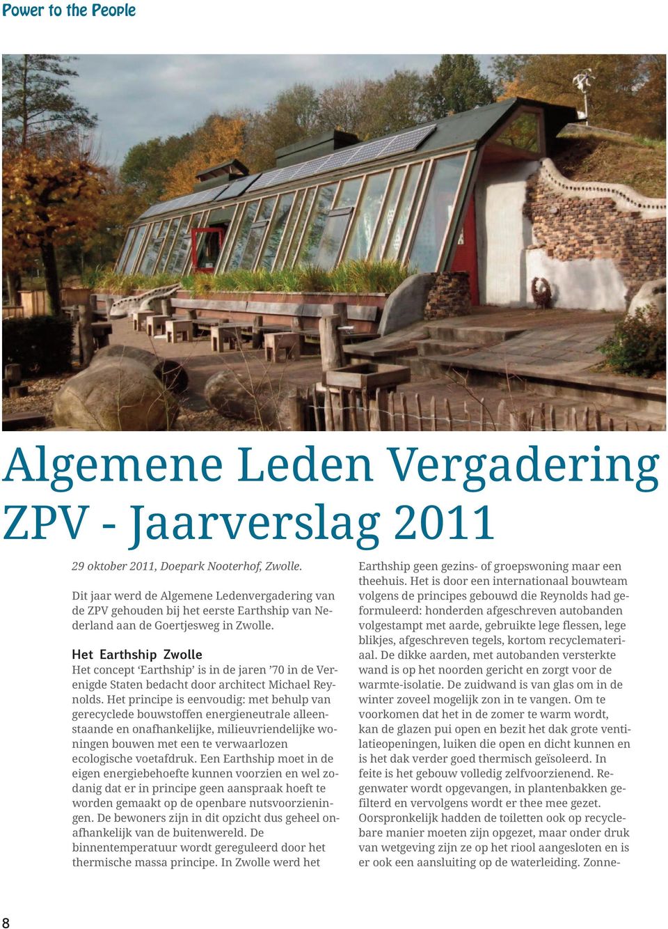 Het Earthship Zwolle Het concept Earthship is in de jaren 70 in de Verenigde Staten bedacht door architect Michael Reynolds.