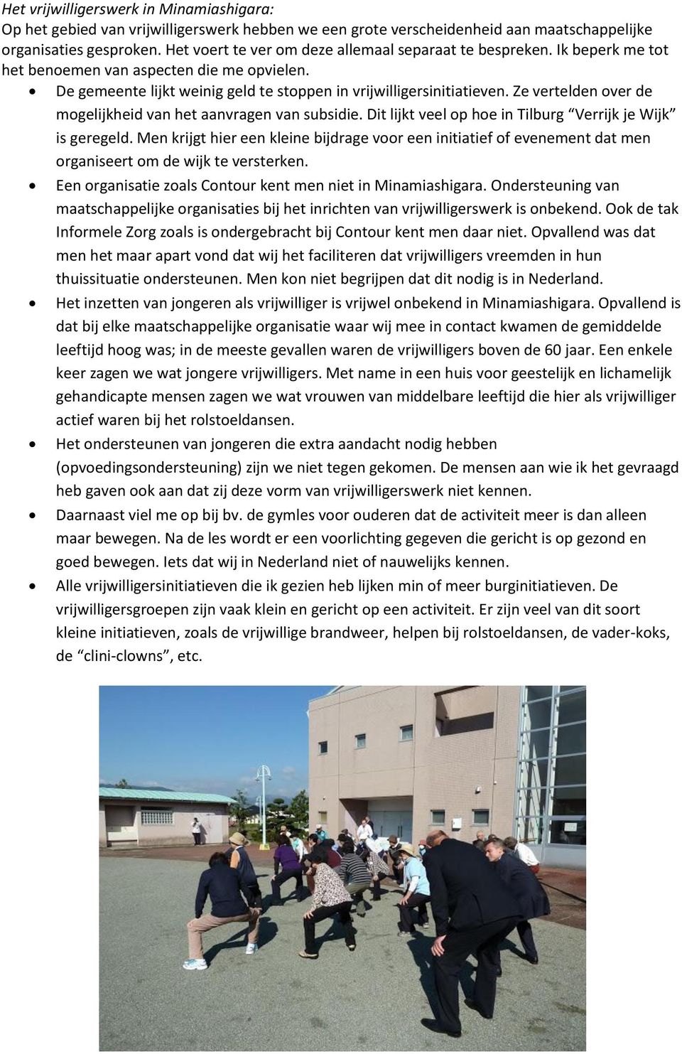 Ze vertelden over de mogelijkheid van het aanvragen van subsidie. Dit lijkt veel op hoe in Tilburg Verrijk je Wijk is geregeld.