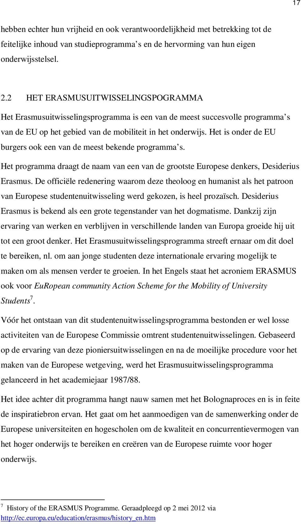 Het is onder de EU burgers ook een van de meest bekende programma s. Het programma draagt de naam van een van de grootste Europese denkers, Desiderius Erasmus.