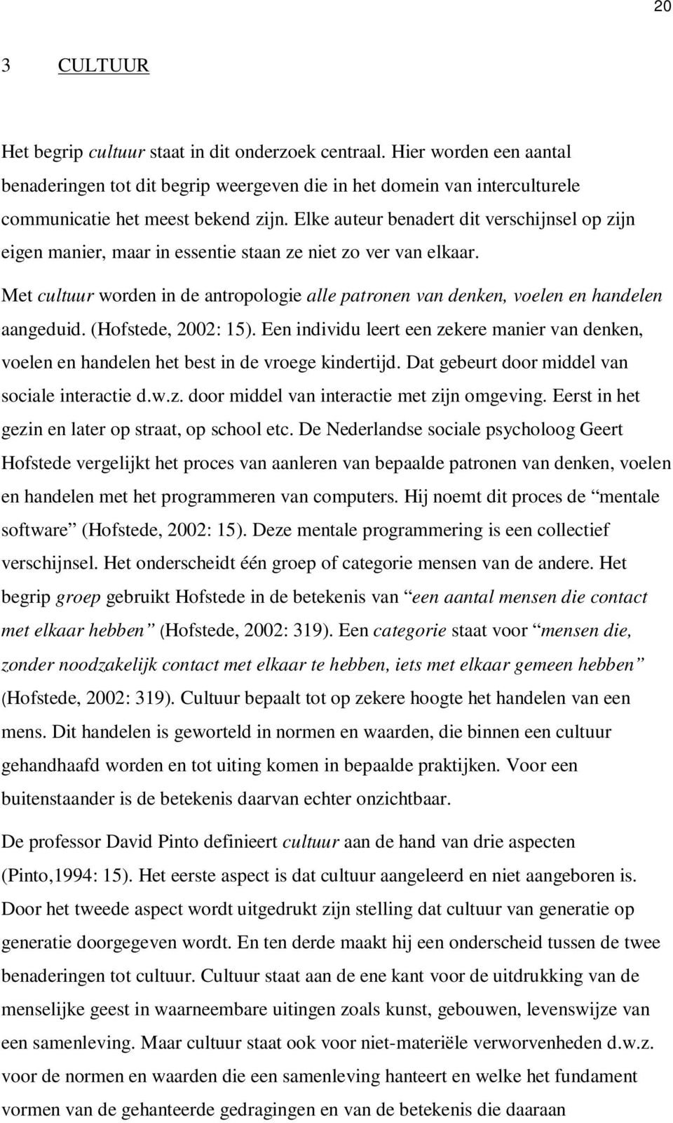 Met cultuur worden in de antropologie alle patronen van denken, voelen en handelen aangeduid. (Hofstede, 2002: 15).