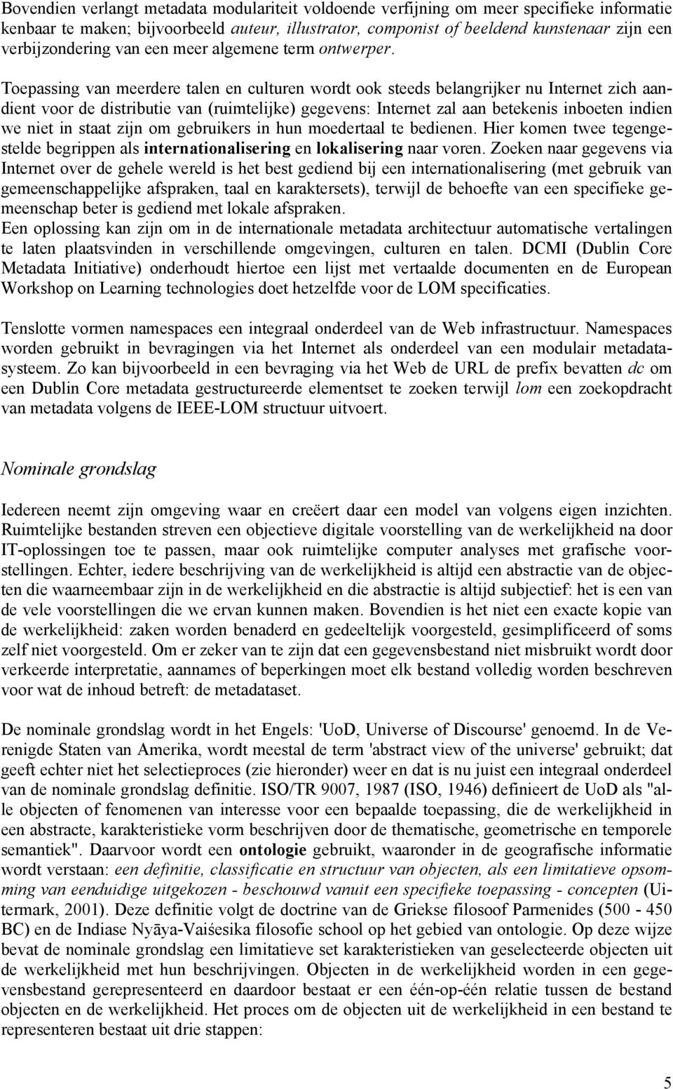 Toepassing van meerdere talen en culturen wordt ook steeds belangrijker nu Internet zich aandient voor de distributie van (ruimtelijke) gegevens: Internet zal aan betekenis inboeten indien we niet in