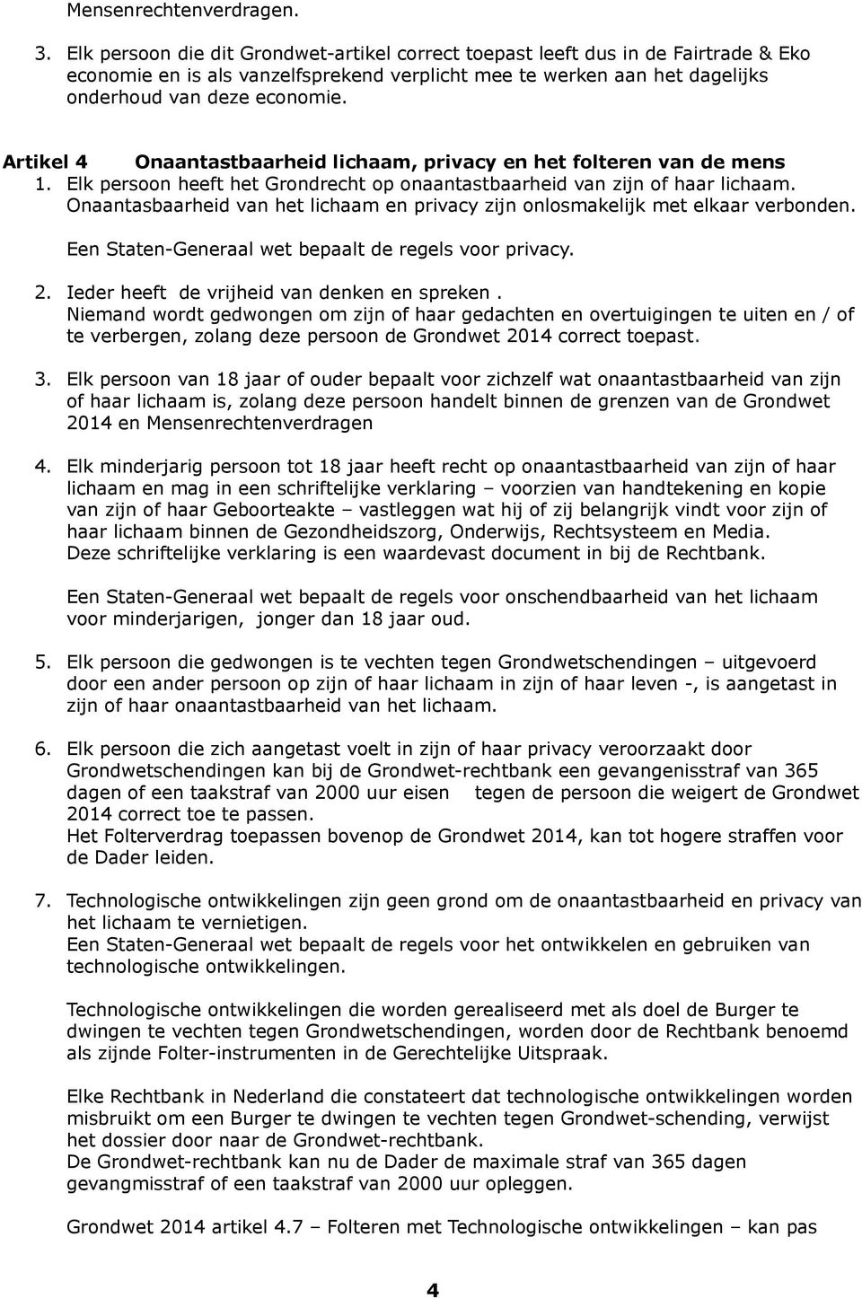 Artikel 4 Onaantastbaarheid lichaam, privacy en het folteren van de mens 1. Elk persoon heeft het Grondrecht op onaantastbaarheid van zijn of haar lichaam.