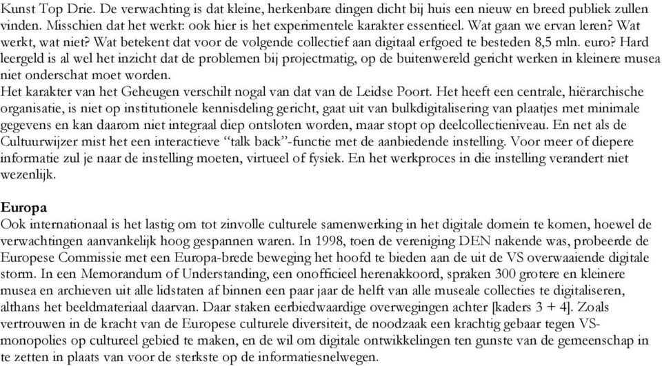 Hard leergeld is al wel het inzicht dat de problemen bij projectmatig, op de buitenwereld gericht werken in kleinere musea niet onderschat moet worden.