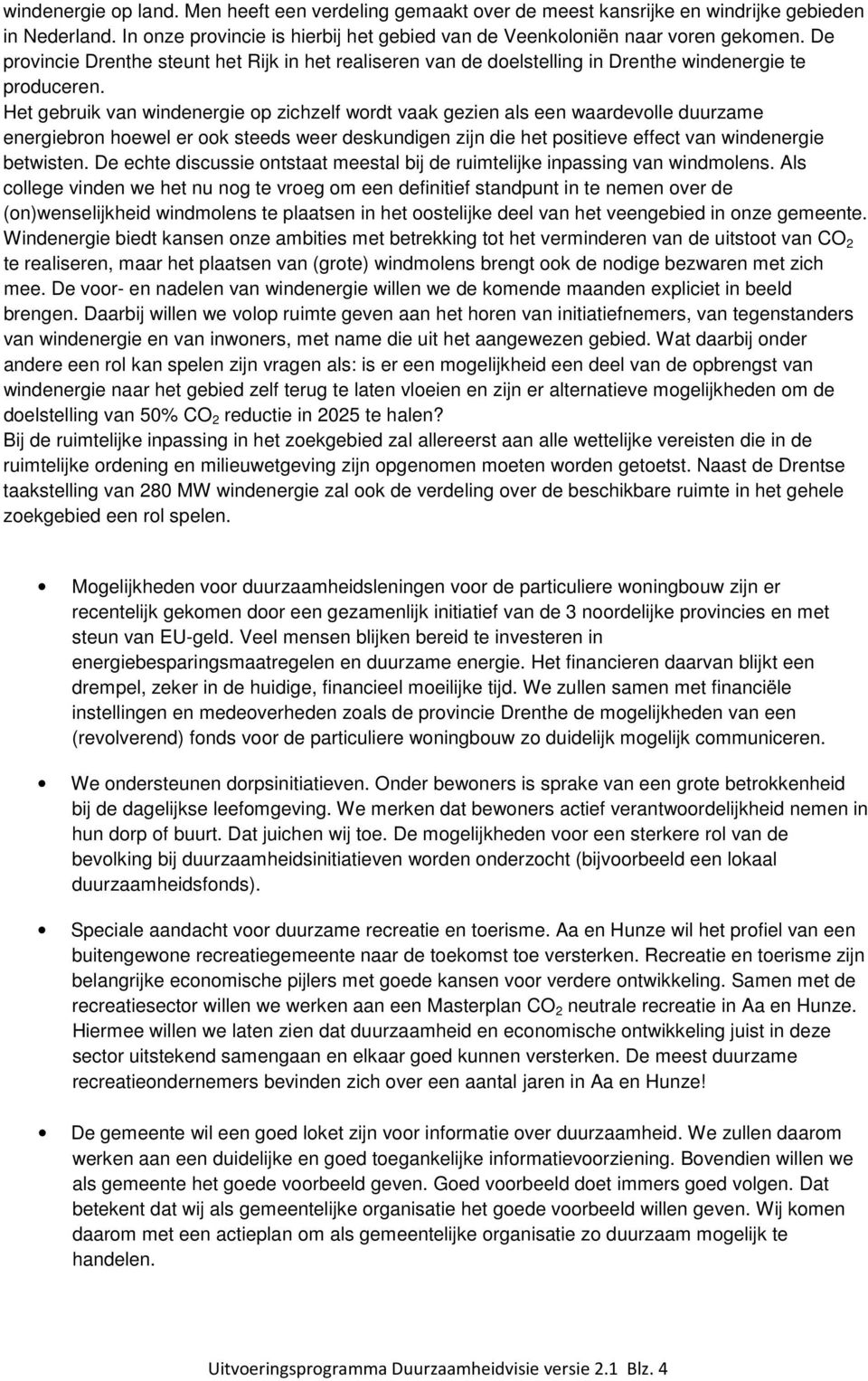 Het gebruik van windenergie op zichzelf wordt vaak gezien als een waardevolle duurzame energiebron hoewel er ook steeds weer deskundigen zijn die het positieve effect van windenergie betwisten.