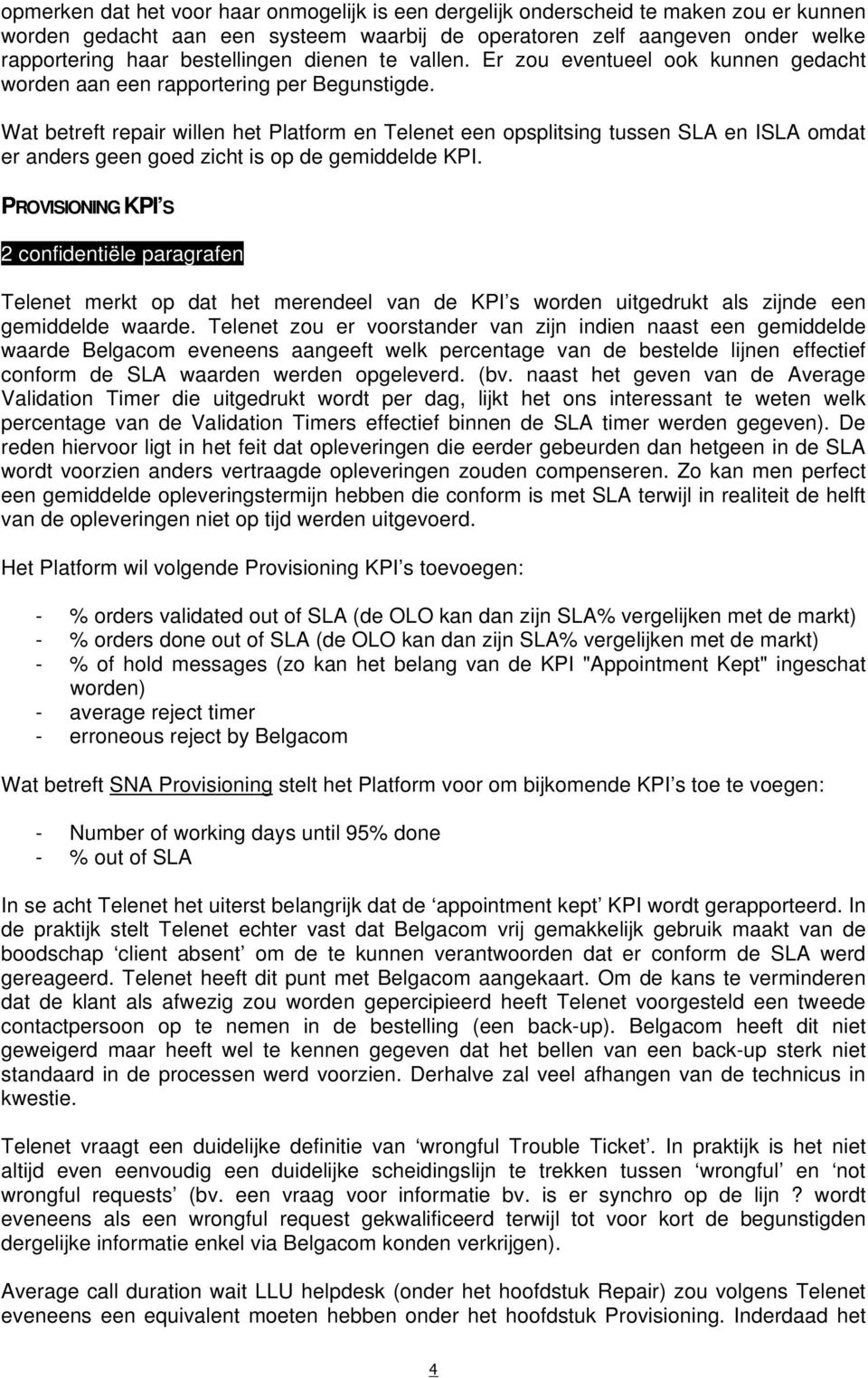 Wat betreft repair willen het Platform en Telenet een opsplitsing tussen SLA en ISLA omdat er anders geen goed zicht is op de gemiddelde KPI.