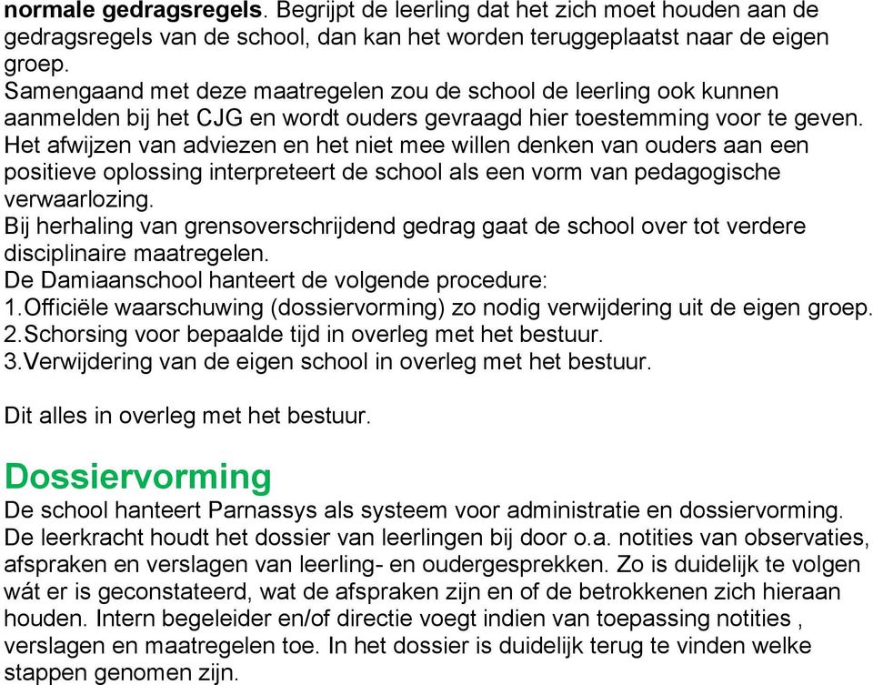 Het afwijzen van adviezen en het niet mee willen denken van ouders aan een positieve oplossing interpreteert de school als een vorm van pedagogische verwaarlozing.