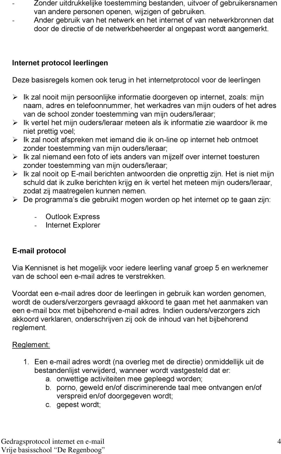 Internet protocol leerlingen Deze basisregels komen ook terug in het internetprotocol voor de leerlingen Ik zal nooit mijn persoonlijke informatie doorgeven op internet, zoals: mijn naam, adres en