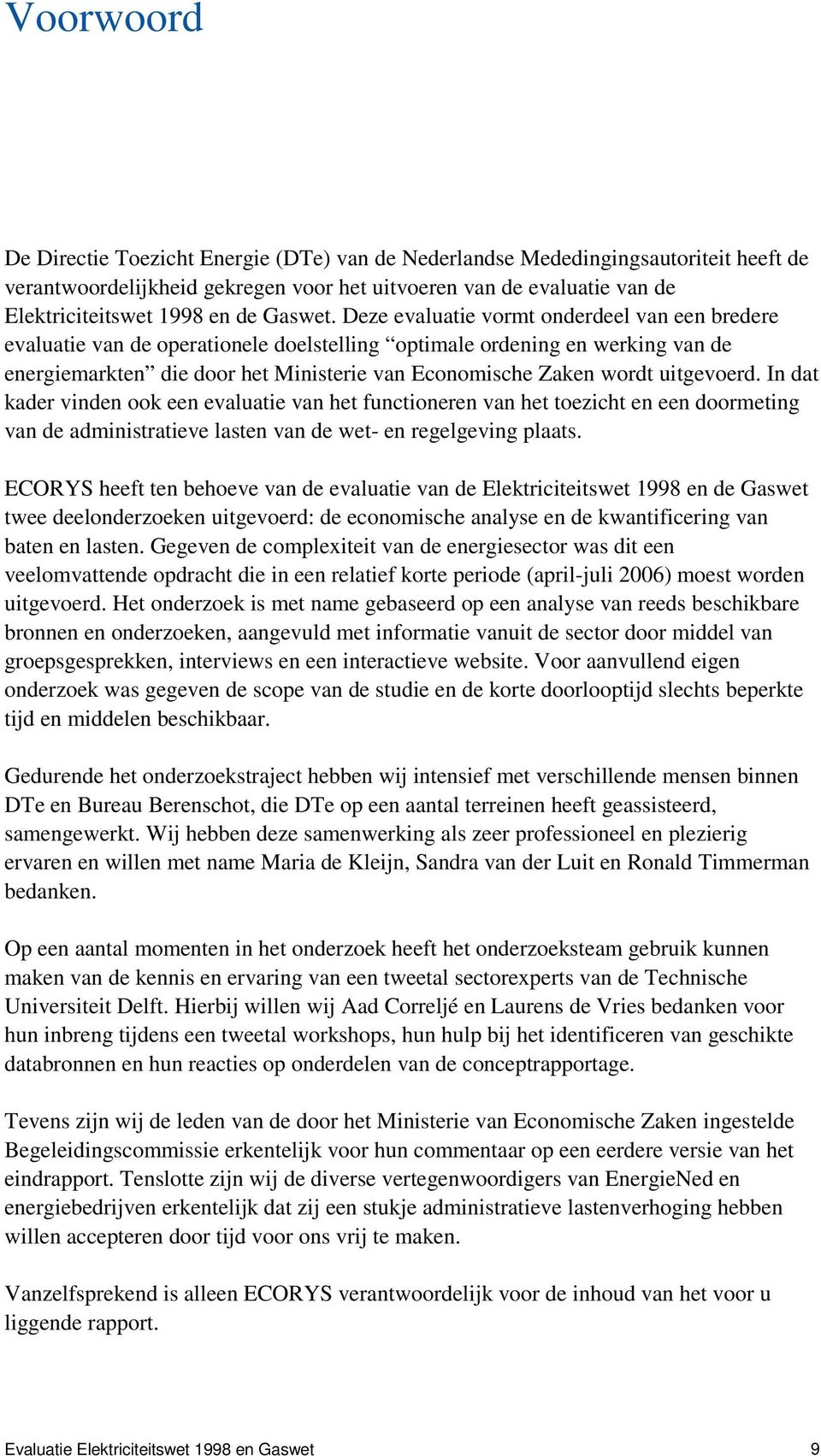 Deze evaluatie vormt onderdeel van een bredere evaluatie van de operationele doelstelling optimale ordening en werking van de energiemarkten die door het Ministerie van Economische Zaken wordt