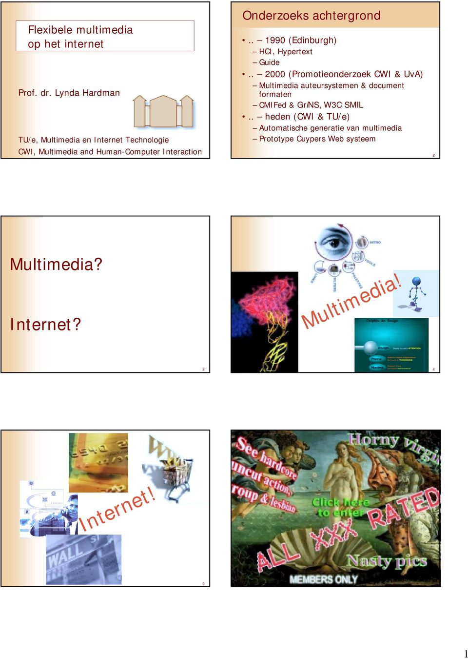 . 2000 (Promotieonderzoek CWI & UvA) Multimedia auteursystemen & document formaten CMIFed &GriNS, W3C SMIL.