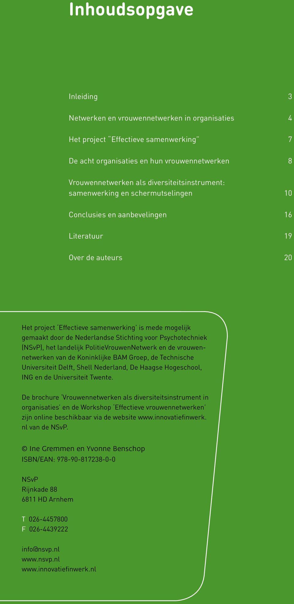 Nederlandse Stichting voor Psychotechniek (NSvP), het landelijk PolitieVrouwenNetwerk en de vrouwennetwerken van de Koninklijke BAM Groep, de Technische Universiteit Delft, Shell Nederland, De Haagse