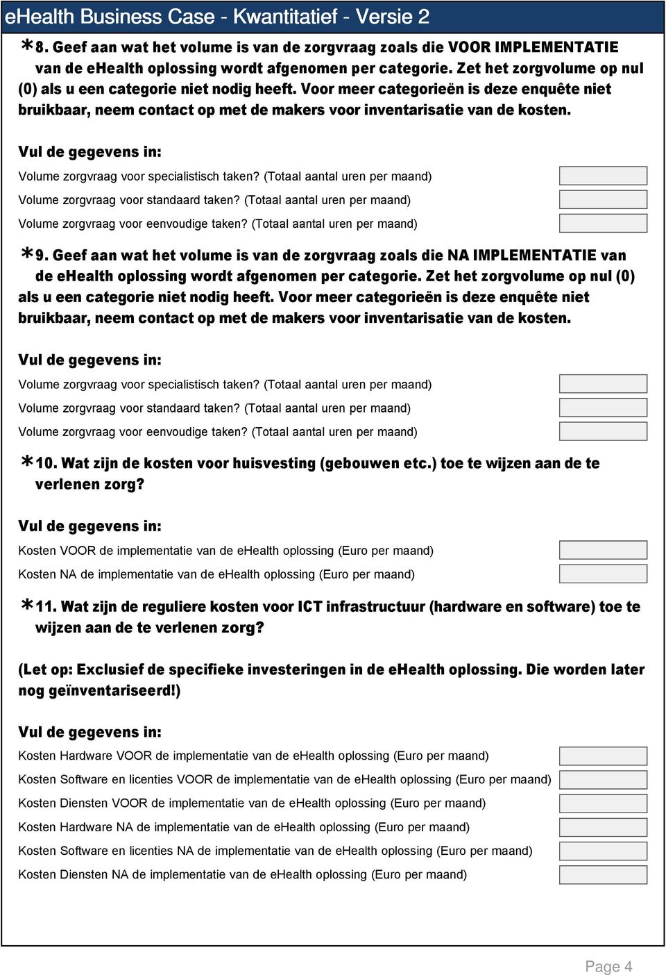 (Totaal aantal uren per maand) Volume zorgvraag voor standaard taken? (Totaal aantal uren per maand) Volume zorgvraag voor eenvoudige taken? (Totaal aantal uren per maand) 9.