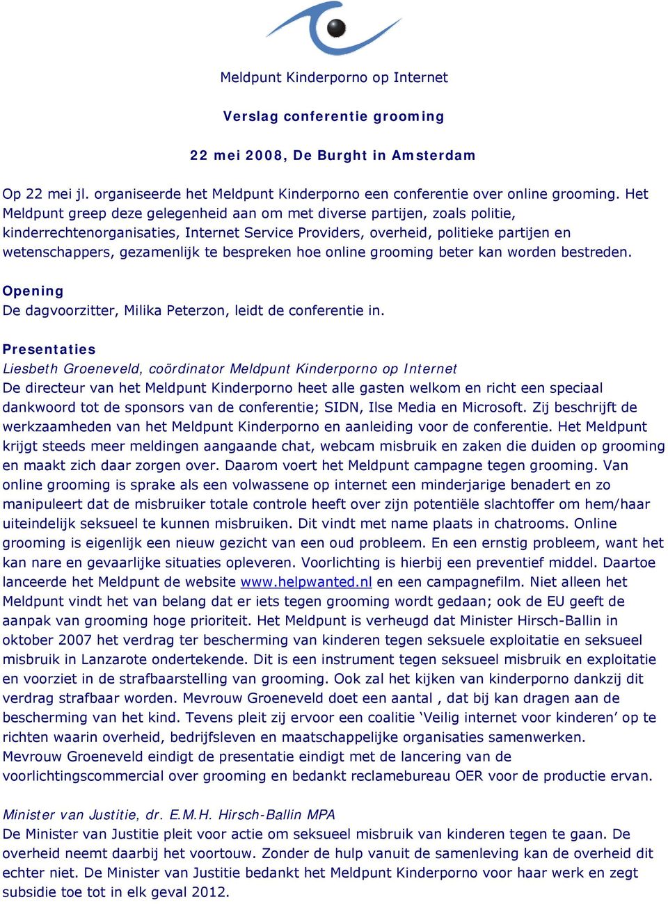 bespreken hoe online grooming beter kan worden bestreden. Opening De dagvoorzitter, Milika Peterzon, leidt de conferentie in.